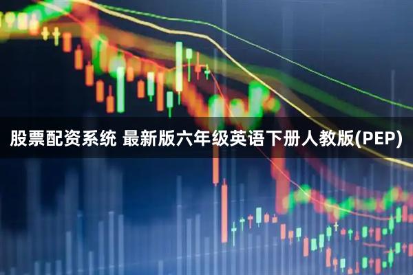 股票配资系统 最新版六年级英语下册人教版(PEP)